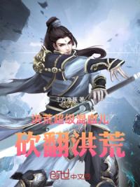 洪荒超级混血儿，砍翻洪荒